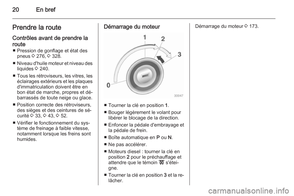 OPEL ASTRA J 2014.5 Manuel dutilisation (in French) 20En brefPrendre la route
Contrôles avant de prendre la
route ■ Pression de gonflage et état des pneus 3 276, 3 328.
■ Niveau d'huile moteur et niveau des
liquides 3 240.
■ Tous les ré OPEL ASTRA J 2014.5 Manuel dutilisation (in French) 20En brefPrendre la route
Contrôles avant de prendre la
route ■ Pression de gonflage et état des pneus 3 276, 3 328.
■ Niveau d'huile moteur et niveau des
liquides 3 240.
■ Tous les ré