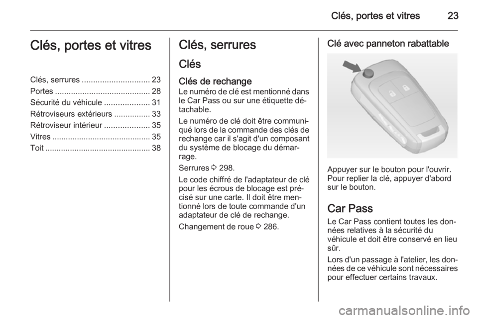 OPEL ASTRA J 2014.5 Manuel dutilisation (in French) Clés, portes et vitres23Clés, portes et vitresClés, serrures.............................. 23
Portes .......................................... 28
Sécurité du véhicule ....................31
Ré OPEL ASTRA J 2014.5 Manuel dutilisation (in French) Clés, portes et vitres23Clés, portes et vitresClés, serrures.............................. 23
Portes .......................................... 28
Sécurité du véhicule ....................31
Ré
