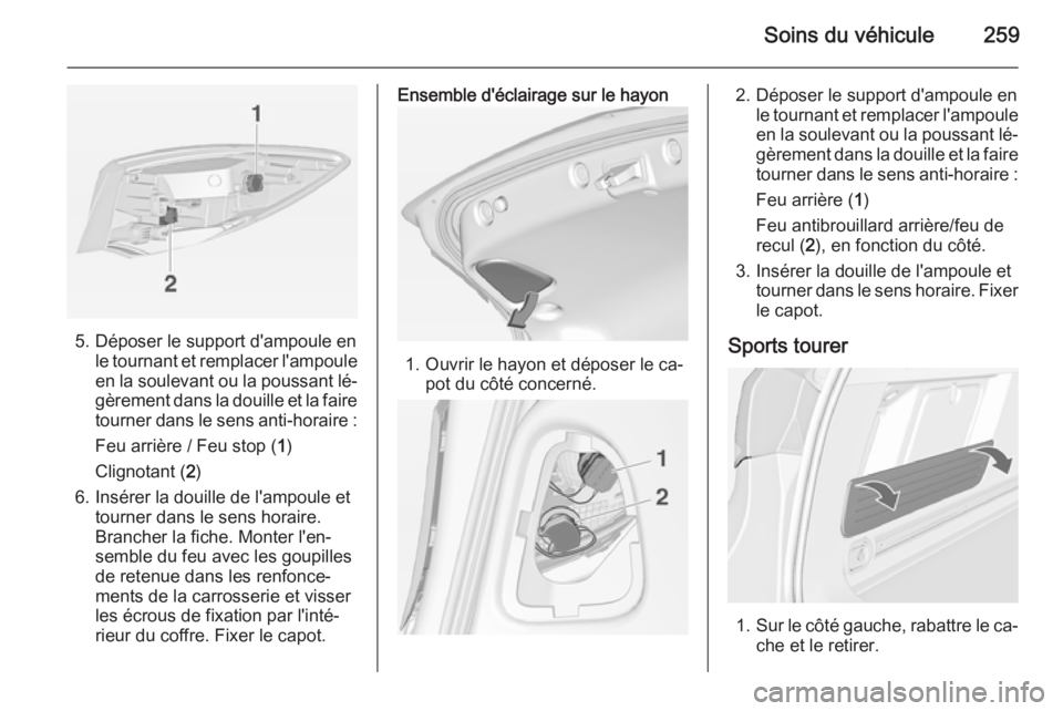 OPEL ASTRA J 2014.5 Manuel dutilisation (in French) Soins du véhicule259
5. Déposer le support d'ampoule enle tournant et remplacer l'ampouleen la soulevant ou la poussant lé‐
gèrement dans la douille et la faire tourner dans le sens anti OPEL ASTRA J 2014.5 Manuel dutilisation (in French) Soins du véhicule259
5. Déposer le support d'ampoule enle tournant et remplacer l'ampouleen la soulevant ou la poussant lé‐
gèrement dans la douille et la faire tourner dans le sens anti