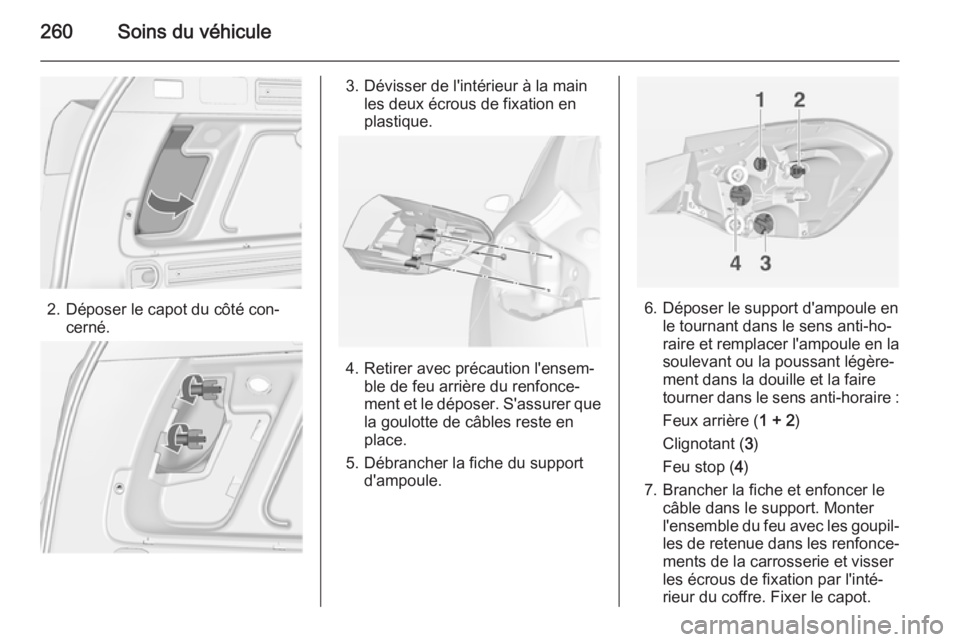 OPEL ASTRA J 2014.5 Manuel dutilisation (in French) 260Soins du véhicule
2. Déposer le capot du côté con‐cerné.
3. Dévisser de l'intérieur à la mainles deux écrous de fixation en
plastique.
4. Retirer avec précaution l'ensem‐ ble OPEL ASTRA J 2014.5 Manuel dutilisation (in French) 260Soins du véhicule
2. Déposer le capot du côté con‐cerné.
3. Dévisser de l'intérieur à la mainles deux écrous de fixation en
plastique.
4. Retirer avec précaution l'ensem‐ ble