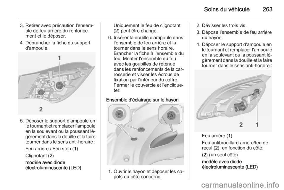 OPEL ASTRA J 2014.5 Manuel dutilisation (in French) Soins du véhicule263
3. Retirer avec précaution l'ensem‐ble de feu arrière du renfonce‐
ment et le déposer.
4. Débrancher la fiche du support d'ampoule.
5. Déposer le support d'a OPEL ASTRA J 2014.5 Manuel dutilisation (in French) Soins du véhicule263
3. Retirer avec précaution l'ensem‐ble de feu arrière du renfonce‐
ment et le déposer.
4. Débrancher la fiche du support d'ampoule.
5. Déposer le support d'a