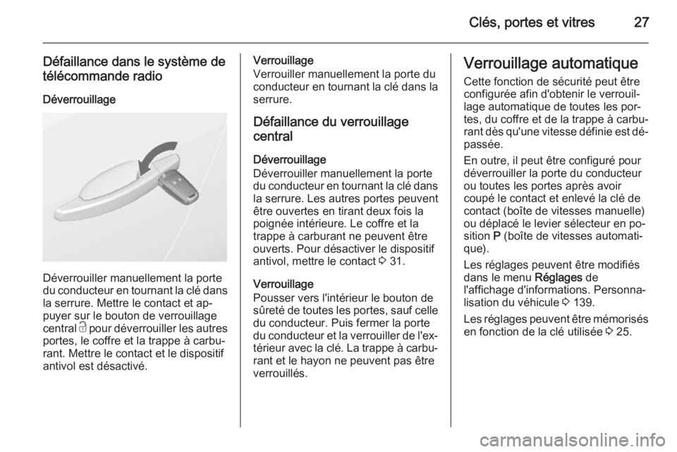 OPEL ASTRA J 2014.5 Manuel dutilisation (in French) Clés, portes et vitres27
Défaillance dans le système de
télécommande radio
Déverrouillage
Déverrouiller manuellement la porte
du conducteur en tournant la clé dans la serrure. Mettre le contac OPEL ASTRA J 2014.5 Manuel dutilisation (in French) Clés, portes et vitres27
Défaillance dans le système de
télécommande radio
Déverrouillage
Déverrouiller manuellement la porte
du conducteur en tournant la clé dans la serrure. Mettre le contac