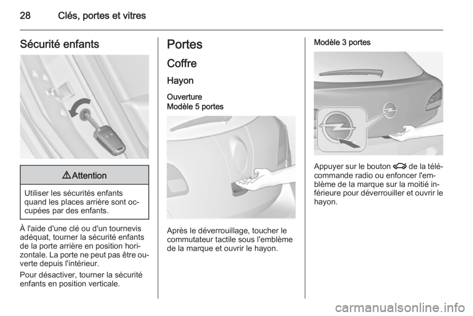 OPEL ASTRA J 2014.5 Manuel dutilisation (in French) 28Clés, portes et vitresSécurité enfants9Attention
Utiliser les sécurités enfants
quand les places arrière sont oc‐
cupées par des enfants.
À l'aide d'une clé ou d'un tournevis OPEL ASTRA J 2014.5 Manuel dutilisation (in French) 28Clés, portes et vitresSécurité enfants9Attention
Utiliser les sécurités enfants
quand les places arrière sont oc‐
cupées par des enfants.
À l'aide d'une clé ou d'un tournevis