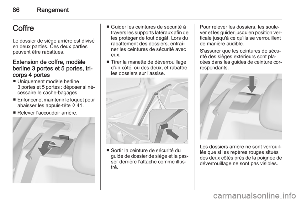 OPEL ASTRA J 2014.5  Manuel dutilisation (in French) 86RangementCoffre
Le dossier de siège arrière est divisé
en deux parties. Ces deux parties
peuvent être rabattues.
Extension de coffre, modèle berline 3 portes et 5 portes, tri-corps 4 portes ■
