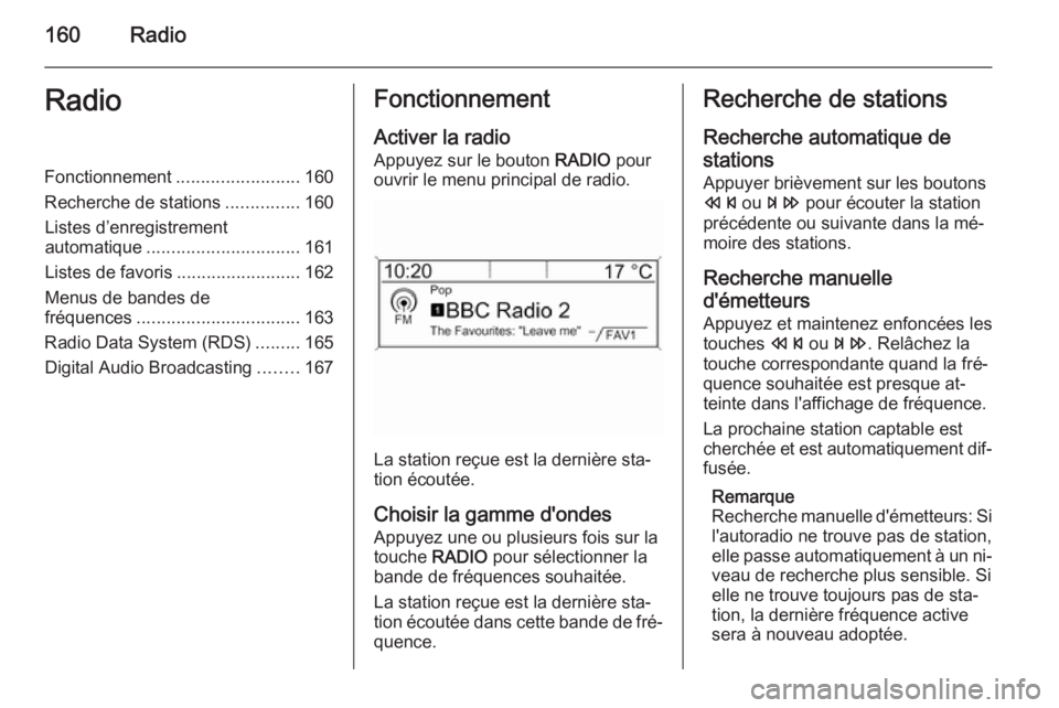 OPEL ASTRA J 2015 Manuel multimédia (in French) 160RadioRadioFonctionnement.........................160
Recherche de stations ...............160
Listes d’enregistrement
automatique ............................... 161
Listes de favoris ........... OPEL ASTRA J 2015 Manuel multimédia (in French) 160RadioRadioFonctionnement.........................160
Recherche de stations ...............160
Listes d’enregistrement
automatique ............................... 161
Listes de favoris ...........