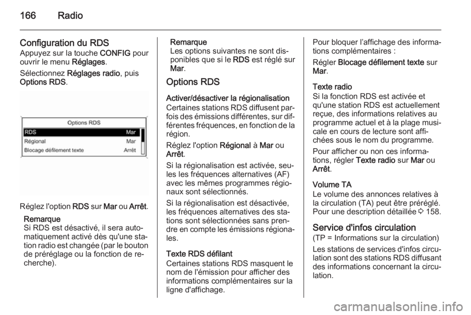 OPEL ASTRA J 2015 Manuel multimédia (in French) 166Radio
Configuration du RDS
Appuyez sur la touche CONFIG pour
ouvrir le menu Réglages.
Sélectionnez Réglages radio , puis
Options RDS .
Réglez l'option RDS sur Mar ou Arrêt .
Remarque
S OPEL ASTRA J 2015 Manuel multimédia (in French) 166Radio
Configuration du RDS
Appuyez sur la touche CONFIG pour
ouvrir le menu Réglages.
Sélectionnez Réglages radio , puis
Options RDS .
Réglez l'option RDS sur Mar ou Arrêt .
Remarque
S