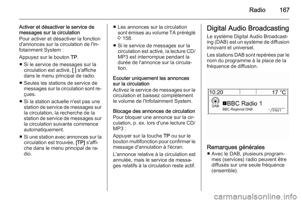OPEL ASTRA J 2015 Manuel multimédia (in French) Radio167
Activer et désactiver le service de
messages sur la circulation
Pour activer et désactiver la fonction
d'annonces sur la circulation de l'In‐
fotainment System :
Appuyez sur le bo OPEL ASTRA J 2015 Manuel multimédia (in French) Radio167
Activer et désactiver le service de
messages sur la circulation
Pour activer et désactiver la fonction
d'annonces sur la circulation de l'In‐
fotainment System :
Appuyez sur le bo