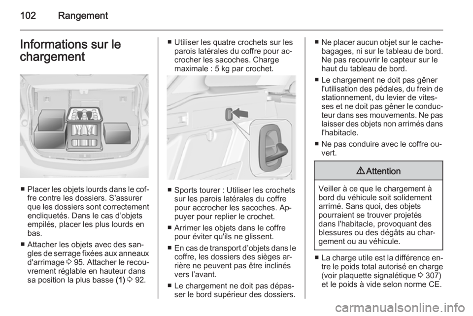 OPEL ASTRA J 2015  Manuel dutilisation (in French) 102RangementInformations sur le
chargement
■ Placer les objets lourds dans le cof‐
fre contre les dossiers. S'assurer
que les dossiers sont correctement encliquetés. Dans le cas d’objets
em