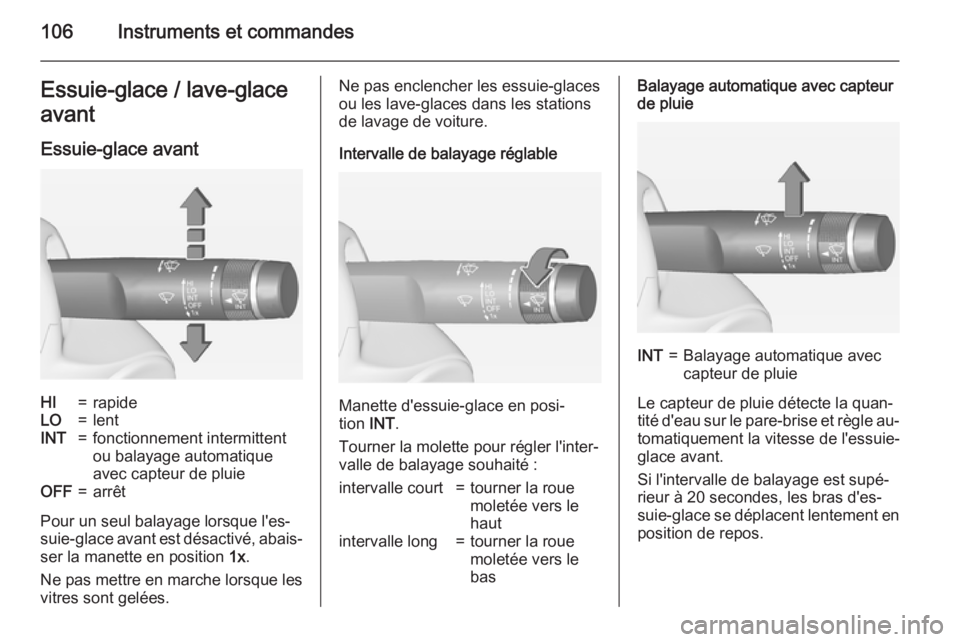 OPEL ASTRA J 2015  Manuel dutilisation (in French) 106Instruments et commandesEssuie-glace / lave-glace
avant
Essuie-glace avantHI=rapideLO=lentINT=fonctionnement intermittent
ou balayage automatique
avec capteur de pluieOFF=arrêt
Pour un seul balaya