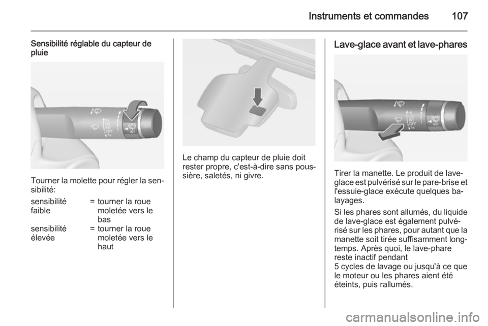OPEL ASTRA J 2015  Manuel dutilisation (in French) Instruments et commandes107
Sensibilité réglable du capteur de
pluie
Tourner la molette pour régler la sen‐
sibilité:
sensibilité
faible=tourner la roue
moletée vers le
bassensibilité
élevé