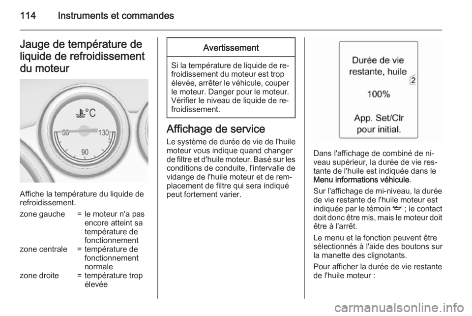 OPEL ASTRA J 2015 Manuel dutilisation (in French) 114Instruments et commandesJauge de température deliquide de refroidissementdu moteur
Affiche la température du liquide de
refroidissement.
zone gauche=le moteur n'a pas
encore atteint sa
tempé OPEL ASTRA J 2015 Manuel dutilisation (in French) 114Instruments et commandesJauge de température deliquide de refroidissementdu moteur
Affiche la température du liquide de
refroidissement.
zone gauche=le moteur n'a pas
encore atteint sa
tempé