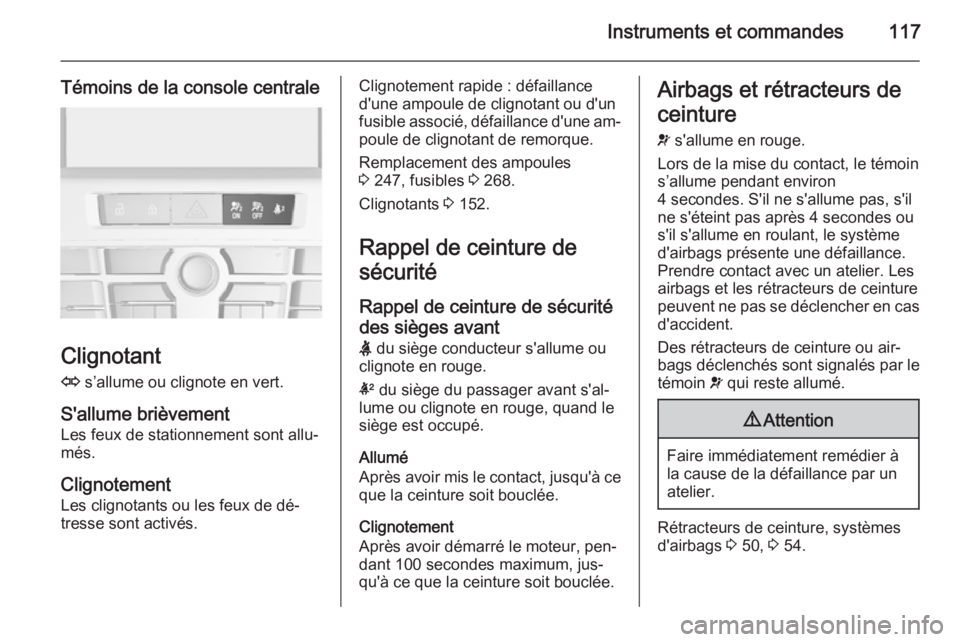 OPEL ASTRA J 2015 Manuel dutilisation (in French) Instruments et commandes117
Témoins de la console centrale
Clignotant
O s’allume ou clignote en vert.
S'allume brièvement Les feux de stationnement sont allu‐
més.
Clignotement
Les clignot OPEL ASTRA J 2015 Manuel dutilisation (in French) Instruments et commandes117
Témoins de la console centrale
Clignotant
O s’allume ou clignote en vert.
S'allume brièvement Les feux de stationnement sont allu‐
més.
Clignotement
Les clignot
