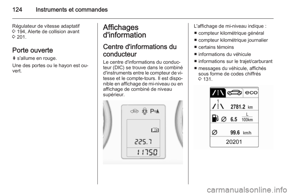 OPEL ASTRA J 2015 Manuel dutilisation (in French) 124Instruments et commandes
Régulateur de vitesse adaptatif
3 194, Alerte de collision avant
3 201.
Porte ouverte h s'allume en rouge.
Une des portes ou le hayon est ou‐
vert.Affichages
d OPEL ASTRA J 2015 Manuel dutilisation (in French) 124Instruments et commandes
Régulateur de vitesse adaptatif
3 194, Alerte de collision avant
3 201.
Porte ouverte h s'allume en rouge.
Une des portes ou le hayon est ou‐
vert.Affichages
d