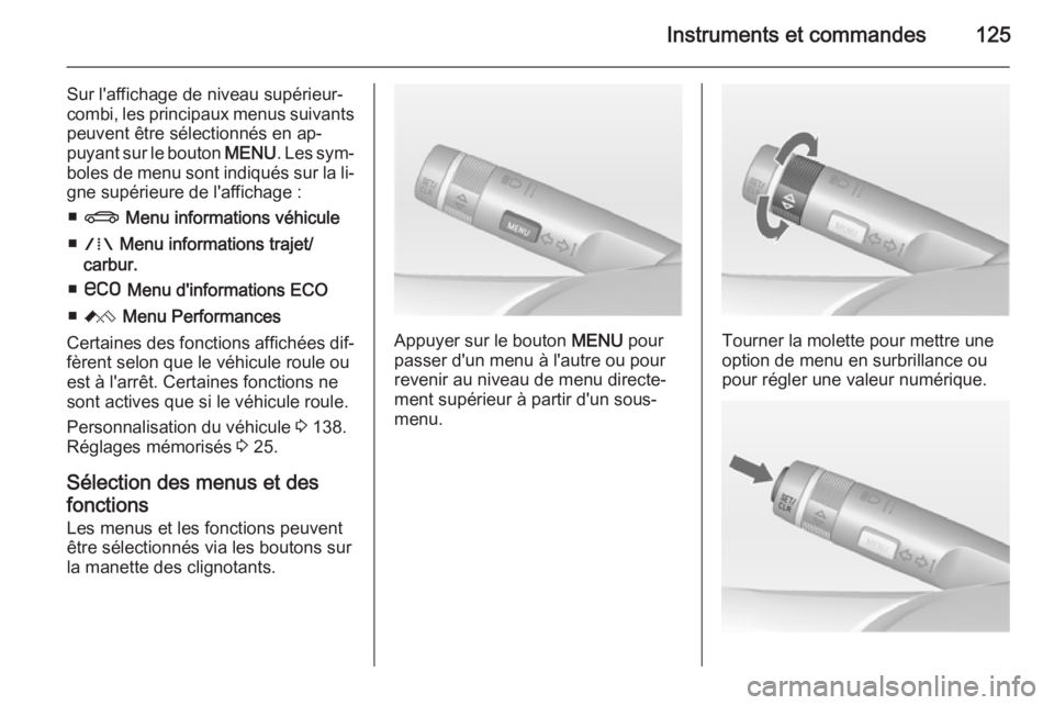 OPEL ASTRA J 2015 Manuel dutilisation (in French) Instruments et commandes125
Sur l'affichage de niveau supérieur-
combi, les principaux menus suivants
peuvent être sélectionnés en ap‐
puyant sur le bouton MENU. Les sym‐
boles de menu so OPEL ASTRA J 2015 Manuel dutilisation (in French) Instruments et commandes125
Sur l'affichage de niveau supérieur-
combi, les principaux menus suivants
peuvent être sélectionnés en ap‐
puyant sur le bouton MENU. Les sym‐
boles de menu so