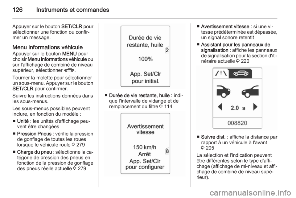 OPEL ASTRA J 2015 Manuel dutilisation (in French) 126Instruments et commandes
Appuyer sur le bouton SET/CLR pour
sélectionner une fonction ou confir‐
mer un message.
Menu informations véhicule Appuyer sur le bouton MENU pour
choisir Menu inform OPEL ASTRA J 2015 Manuel dutilisation (in French) 126Instruments et commandes
Appuyer sur le bouton SET/CLR pour
sélectionner une fonction ou confir‐
mer un message.
Menu informations véhicule Appuyer sur le bouton MENU pour
choisir Menu inform