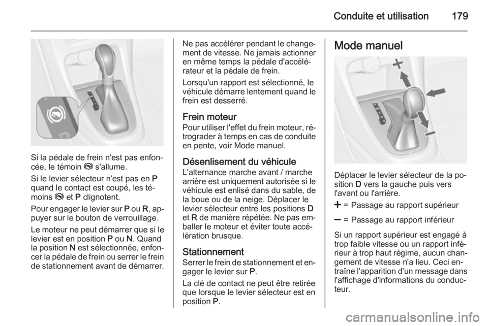OPEL ASTRA J 2015 Manuel dutilisation (in French) Conduite et utilisation179
Si la pédale de frein n'est pas enfon‐
cée, le témoin j s'allume.
Si le levier sélecteur n'est pas en P
quand le contact est coupé, les té‐
moins j OPEL ASTRA J 2015 Manuel dutilisation (in French) Conduite et utilisation179
Si la pédale de frein n'est pas enfon‐
cée, le témoin j s'allume.
Si le levier sélecteur n'est pas en P
quand le contact est coupé, les té‐
moins j