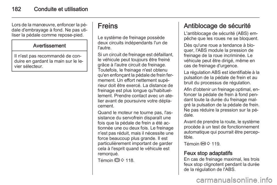 OPEL ASTRA J 2015  Manuel dutilisation (in French) 182Conduite et utilisation
Lors de la manœuvre, enfoncer la pé‐
dale d'embrayage à fond. Ne pas uti‐
liser la pédale comme repose-pied.Avertissement
Il n'est pas recommandé de con‐
