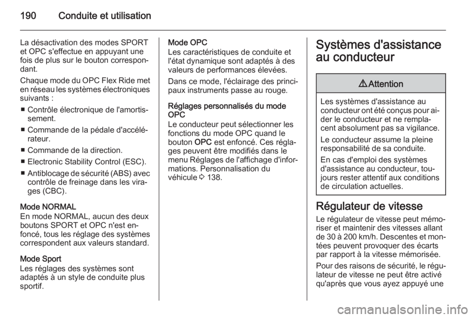 OPEL ASTRA J 2015  Manuel dutilisation (in French) 190Conduite et utilisation
La désactivation des modes SPORT
et OPC s'effectue en appuyant une
fois de plus sur le bouton correspon‐
dant.
Chaque mode du OPC Flex Ride met
en réseau les systèm