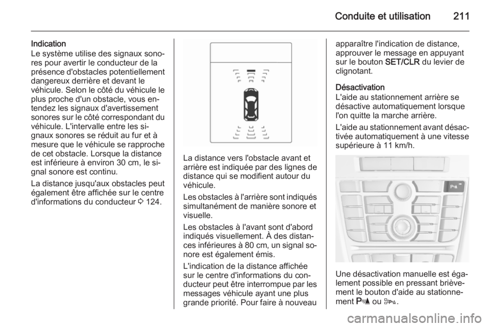 OPEL ASTRA J 2015 Manuel dutilisation (in French) Conduite et utilisation211
Indication
Le système utilise des signaux sono‐
res pour avertir le conducteur de la
présence d'obstacles potentiellement
dangereux derrière et devant le
véhicule. OPEL ASTRA J 2015 Manuel dutilisation (in French) Conduite et utilisation211
Indication
Le système utilise des signaux sono‐
res pour avertir le conducteur de la
présence d'obstacles potentiellement
dangereux derrière et devant le
véhicule.