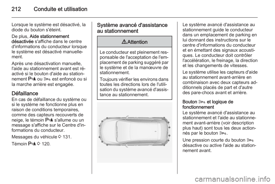 OPEL ASTRA J 2015 Manuel dutilisation (in French) 212Conduite et utilisation
Lorsque le système est désactivé, la
diode du bouton s'éteint.
De plus, Aide stationnement
désactivée s'affiche dans le centre
d'informations du conducte OPEL ASTRA J 2015 Manuel dutilisation (in French) 212Conduite et utilisation
Lorsque le système est désactivé, la
diode du bouton s'éteint.
De plus, Aide stationnement
désactivée s'affiche dans le centre
d'informations du conducte