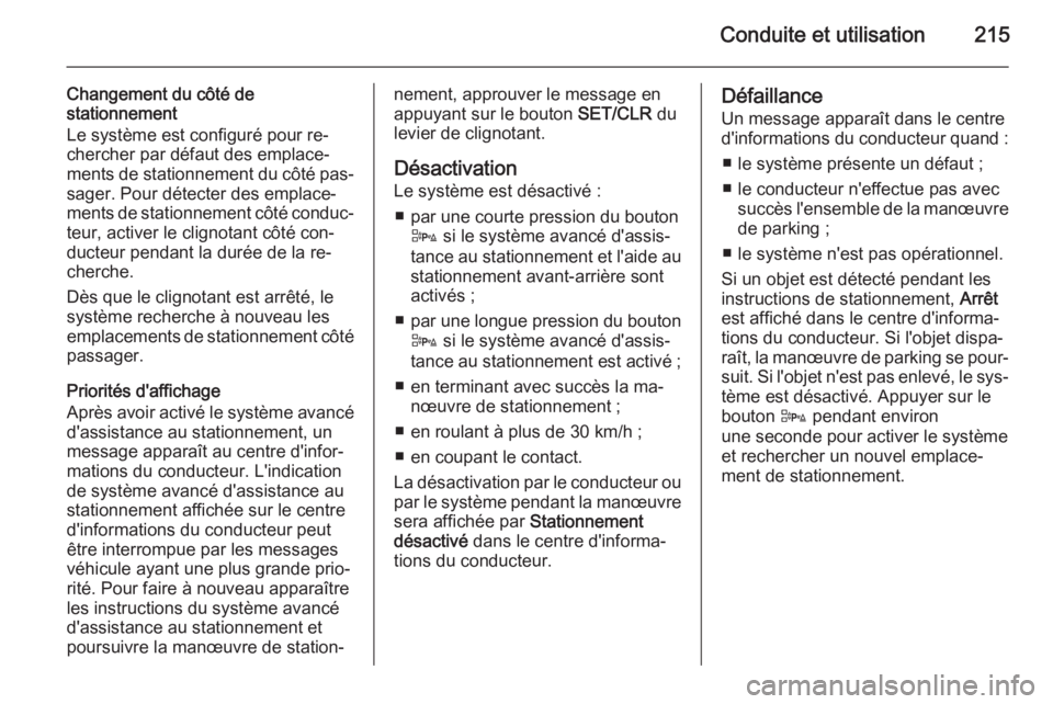 OPEL ASTRA J 2015 Manuel dutilisation (in French) Conduite et utilisation215
Changement du côté de
stationnement
Le système est configuré pour re‐
chercher par défaut des emplace‐
ments de stationnement du côté pas‐
sager. Pour détecter OPEL ASTRA J 2015 Manuel dutilisation (in French) Conduite et utilisation215
Changement du côté de
stationnement
Le système est configuré pour re‐
chercher par défaut des emplace‐
ments de stationnement du côté pas‐
sager. Pour détecter
