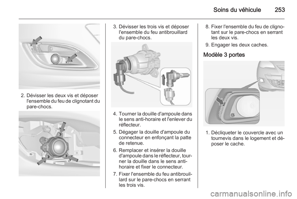 OPEL ASTRA J 2015  Manuel dutilisation (in French) Soins du véhicule253
2. Dévisser les deux vis et déposerl'ensemble du feu de clignotant dupare-chocs.
3. Dévisser les trois vis et déposer l'ensemble du feu antibrouillard
du pare-chocs.
