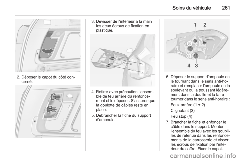 OPEL ASTRA J 2015 Manuel dutilisation (in French) Soins du véhicule261
2. Déposer le capot du côté con‐cerné.
3. Dévisser de l'intérieur à la mainles deux écrous de fixation en
plastique.
4. Retirer avec précaution l'ensem‐ ble OPEL ASTRA J 2015 Manuel dutilisation (in French) Soins du véhicule261
2. Déposer le capot du côté con‐cerné.
3. Dévisser de l'intérieur à la mainles deux écrous de fixation en
plastique.
4. Retirer avec précaution l'ensem‐ ble