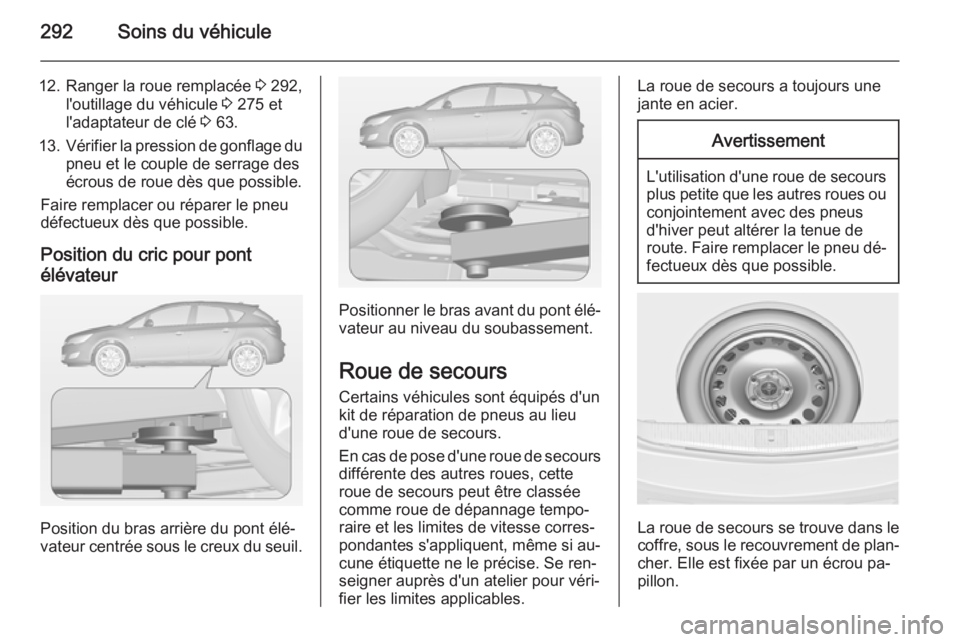 OPEL ASTRA J 2015 Manuel dutilisation (in French) 292Soins du véhicule
12. Ranger la roue remplacée 3 292,
l'outillage du véhicule 3 275 et
l'adaptateur de clé 3 63.
13. Vérifier la pression de gonflage du
pneu et le couple de serrage OPEL ASTRA J 2015 Manuel dutilisation (in French) 292Soins du véhicule
12. Ranger la roue remplacée 3 292,
l'outillage du véhicule 3 275 et
l'adaptateur de clé 3 63.
13. Vérifier la pression de gonflage du
pneu et le couple de serrage