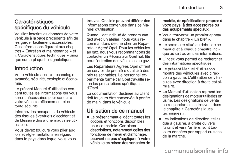 OPEL ASTRA J 2015  Manuel dutilisation (in French) Introduction3Caractéristiques
spécifiques du véhicule Veuillez inscrire les données de votre
véhicule à la page précédente afin de les garder facilement accessibles.
Ces informations figurent 