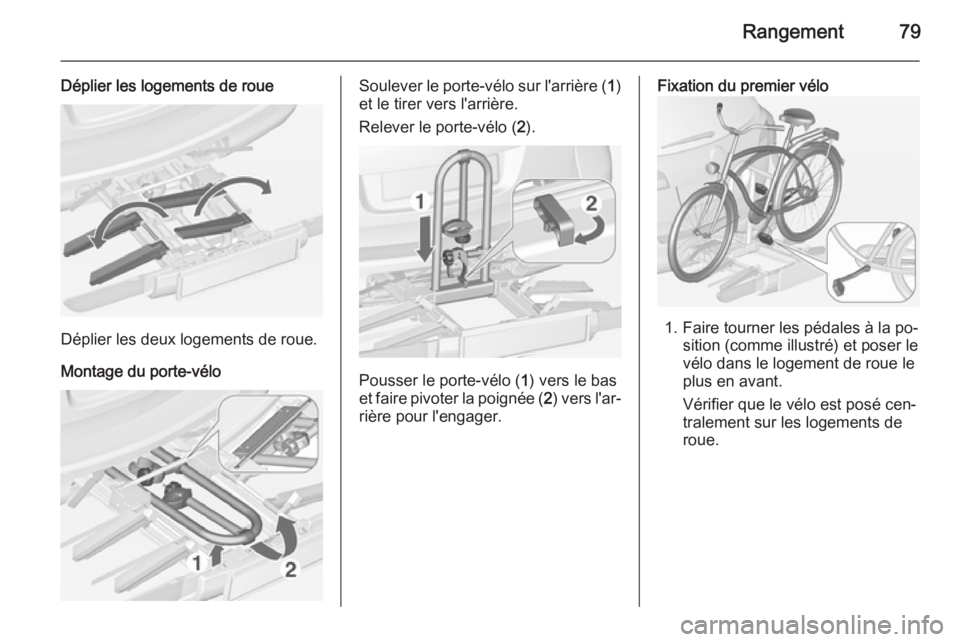 OPEL ASTRA J 2015 Manuel dutilisation (in French) Rangement79
Déplier les logements de roue
Déplier les deux logements de roue.
Montage du porte-vélo
Soulever le porte-vélo sur l'arrière ( 1)
et le tirer vers l'arrière.
Relever le porte OPEL ASTRA J 2015 Manuel dutilisation (in French) Rangement79
Déplier les logements de roue
Déplier les deux logements de roue.
Montage du porte-vélo
Soulever le porte-vélo sur l'arrière ( 1)
et le tirer vers l'arrière.
Relever le porte
