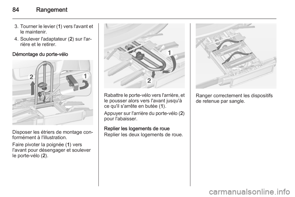 OPEL ASTRA J 2015 Manuel dutilisation (in French) 84Rangement
3.Tourner le levier ( 1) vers l'avant et
le maintenir.
4. Soulever l'adaptateur ( 2) sur l'ar‐
rière et le retirer.
Démontage du porte-vélo
Disposer les étriers de montag OPEL ASTRA J 2015 Manuel dutilisation (in French) 84Rangement
3.Tourner le levier ( 1) vers l'avant et
le maintenir.
4. Soulever l'adaptateur ( 2) sur l'ar‐
rière et le retirer.
Démontage du porte-vélo
Disposer les étriers de montag