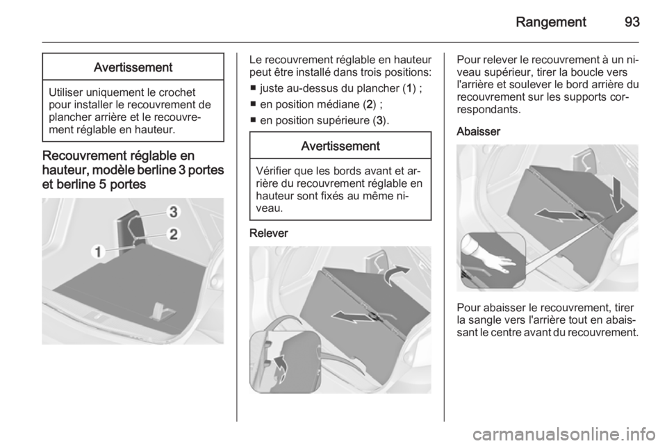 OPEL ASTRA J 2015 Manuel dutilisation (in French) Rangement93Avertissement
Utiliser uniquement le crochet
pour installer le recouvrement de
plancher arrière et le recouvre‐
ment réglable en hauteur.
Recouvrement réglable en
hauteur, modèle berl OPEL ASTRA J 2015 Manuel dutilisation (in French) Rangement93Avertissement
Utiliser uniquement le crochet
pour installer le recouvrement de
plancher arrière et le recouvre‐
ment réglable en hauteur.
Recouvrement réglable en
hauteur, modèle berl