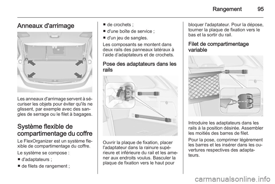 OPEL ASTRA J 2015 Manuel dutilisation (in French) Rangement95Anneaux d'arrimage
Les anneaux d'arrimage servent à sé‐curiser les objets pour éviter qu'ils neglissent, par exemple avec des san‐
gles de serrage ou le filet à bagages. OPEL ASTRA J 2015 Manuel dutilisation (in French) Rangement95Anneaux d'arrimage
Les anneaux d'arrimage servent à sé‐curiser les objets pour éviter qu'ils neglissent, par exemple avec des san‐
gles de serrage ou le filet à bagages.
