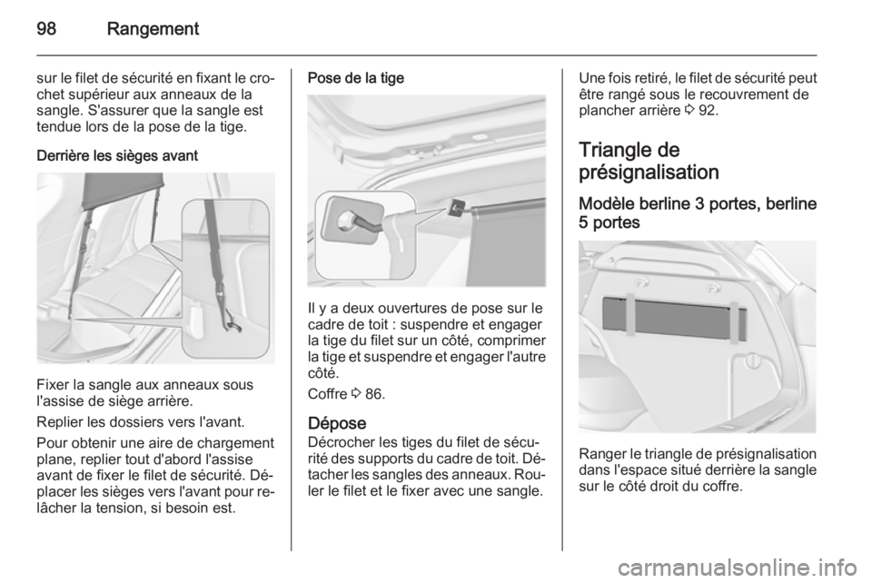 OPEL ASTRA J 2015 Manuel dutilisation (in French) 98Rangement
sur le filet de sécurité en fixant le cro‐
chet supérieur aux anneaux de la
sangle. S'assurer que la sangle est
tendue lors de la pose de la tige.
Derrière les sièges avant
Fixe OPEL ASTRA J 2015 Manuel dutilisation (in French) 98Rangement
sur le filet de sécurité en fixant le cro‐
chet supérieur aux anneaux de la
sangle. S'assurer que la sangle est
tendue lors de la pose de la tige.
Derrière les sièges avant
Fixe