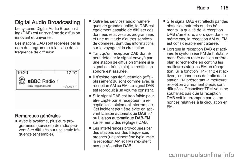 OPEL ASTRA J 2015.5  Manuel multimédia (in French) Radio115Digital Audio BroadcastingLe système Digital Audio Broadcast‐
ing (DAB) est un système de diffusion
innovant et universel.
Les stations DAB sont repérées par le
nom du programme à la pl