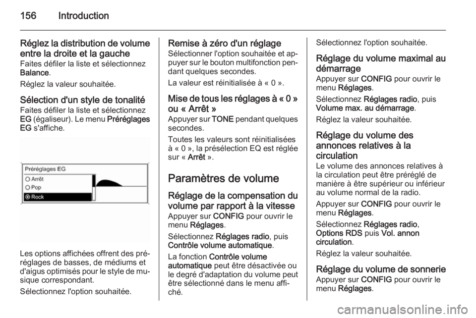 OPEL ASTRA J 2015.5 Manuel multimédia (in French) 156Introduction
Réglez la distribution de volumeentre la droite et la gauche Faites défiler la liste et sélectionnez
Balance .
Réglez la valeur souhaitée.
Sélection d'un style de tonalité
F OPEL ASTRA J 2015.5 Manuel multimédia (in French) 156Introduction
Réglez la distribution de volumeentre la droite et la gauche Faites défiler la liste et sélectionnez
Balance .
Réglez la valeur souhaitée.
Sélection d'un style de tonalité
F