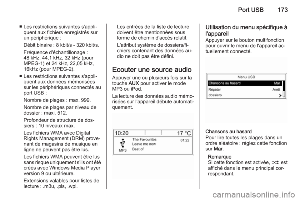 OPEL ASTRA J 2015.5  Manuel multimédia (in French) Port USB173
■ Les restrictions suivantes s'appli‐quent aux fichiers enregistrés sur
un périphérique :
Débit binaire : 8 kbit/s - 320 kbit/s.
Fréquence d'échantillonage :
48 kHz, 44,1