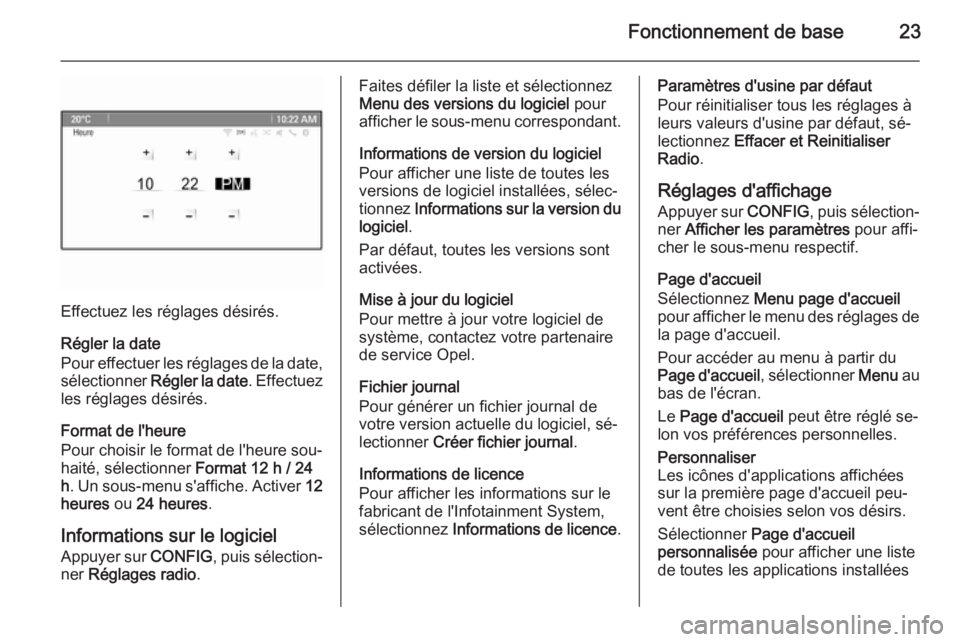 OPEL ASTRA J 2015.5 Manuel multimédia (in French) Fonctionnement de base23
Effectuez les réglages désirés.
Régler la date
Pour effectuer les réglages de la date,
sélectionner Régler la date . Effectuez
les réglages désirés.
Format de l' OPEL ASTRA J 2015.5 Manuel multimédia (in French) Fonctionnement de base23
Effectuez les réglages désirés.
Régler la date
Pour effectuer les réglages de la date,
sélectionner Régler la date . Effectuez
les réglages désirés.
Format de l'