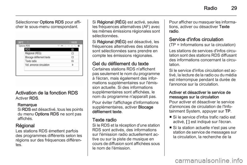 OPEL ASTRA J 2015.5 Manuel multimédia (in French) Radio29
Sélectionner Options RDS pour affi‐
cher le sous-menu correspondant.
Activation de la fonction RDS
Activer RDS.
Remarque
Si RDS est désactivé, tous les points
du menu Options RDS ne OPEL ASTRA J 2015.5 Manuel multimédia (in French) Radio29
Sélectionner Options RDS pour affi‐
cher le sous-menu correspondant.
Activation de la fonction RDS
Activer RDS.
Remarque
Si RDS est désactivé, tous les points
du menu Options RDS ne
