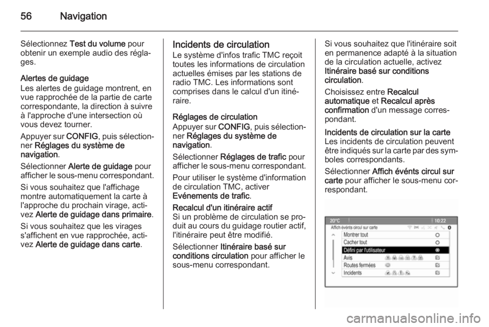 OPEL ASTRA J 2015.5 Manuel multimédia (in French) 56Navigation
Sélectionnez Test du volume pour
obtenir un exemple audio des régla‐
ges.
Alertes de guidage
Les alertes de guidage montrent, en
vue rapprochée de la partie de carte correspondante, OPEL ASTRA J 2015.5 Manuel multimédia (in French) 56Navigation
Sélectionnez Test du volume pour
obtenir un exemple audio des régla‐
ges.
Alertes de guidage
Les alertes de guidage montrent, en
vue rapprochée de la partie de carte correspondante,