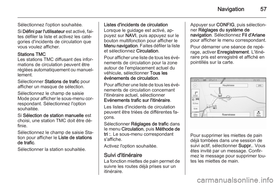 OPEL ASTRA J 2015.5 Manuel multimédia (in French) Navigation57
Sélectionnez l'option souhaitée.
Si Défini par l'utilisateur est activé, fai‐
tes défiler la liste et activez les caté‐
gories d'incidents de circulation que
vous OPEL ASTRA J 2015.5 Manuel multimédia (in French) Navigation57
Sélectionnez l'option souhaitée.
Si Défini par l'utilisateur est activé, fai‐
tes défiler la liste et activez les caté‐
gories d'incidents de circulation que
vous