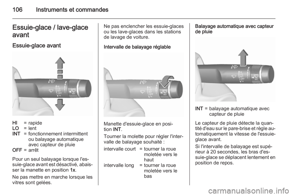 OPEL ASTRA J 2015.5  Manuel dutilisation (in French) 106Instruments et commandesEssuie-glace / lave-glace
avant
Essuie-glace avantHI=rapideLO=lentINT=fonctionnement intermittent
ou balayage automatique
avec capteur de pluieOFF=arrêt
Pour un seul balaya