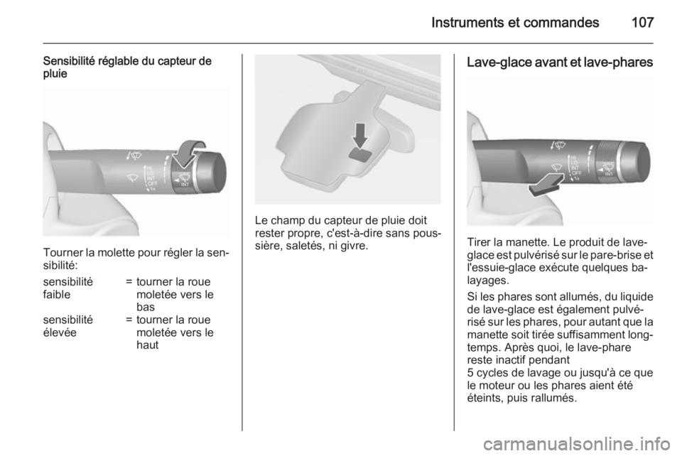 OPEL ASTRA J 2015.5  Manuel dutilisation (in French) Instruments et commandes107
Sensibilité réglable du capteur de
pluie
Tourner la molette pour régler la sen‐
sibilité:
sensibilité
faible=tourner la roue
moletée vers le
bassensibilité
élevé
