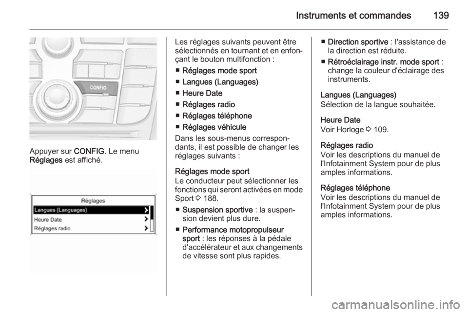 OPEL ASTRA J 2015.5  Manuel dutilisation (in French) Instruments et commandes139
Appuyer sur CONFIG. Le menu
Réglages  est affiché.
Les réglages suivants peuvent être
sélectionnés en tournant et en enfon‐ çant le bouton multifonction :
■ Rég