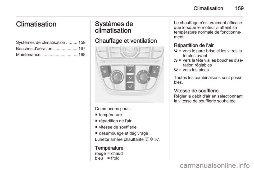 OPEL ASTRA J 2015.5 Manuel dutilisation (in French) Climatisation159ClimatisationSystèmes de climatisation.........159
Bouches d'aération ....................167
Maintenance .............................. 168Systèmes de
climatisation
Chauffage e OPEL ASTRA J 2015.5 Manuel dutilisation (in French) Climatisation159ClimatisationSystèmes de climatisation.........159
Bouches d'aération ....................167
Maintenance .............................. 168Systèmes de
climatisation
Chauffage e