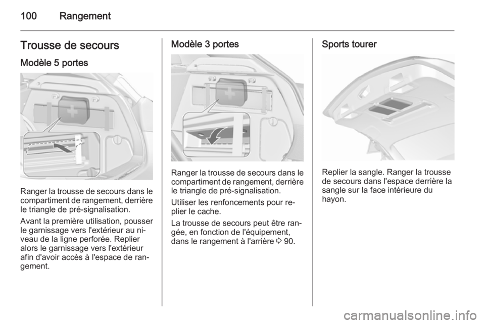 OPEL ASTRA J 2015.75 Manuel dutilisation (in French) 100RangementTrousse de secoursModèle 5 portes
Ranger la trousse de secours dans le
compartiment de rangement, derrière le triangle de pré-signalisation.
Avant la première utilisation, pousser
le g OPEL ASTRA J 2015.75 Manuel dutilisation (in French) 100RangementTrousse de secoursModèle 5 portes
Ranger la trousse de secours dans le
compartiment de rangement, derrière le triangle de pré-signalisation.
Avant la première utilisation, pousser
le g