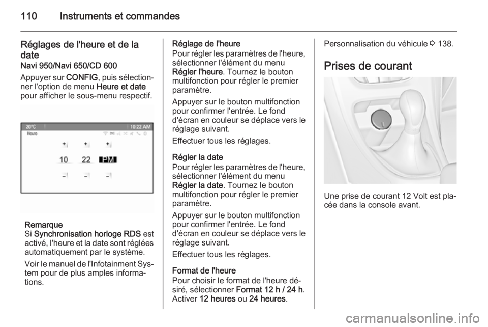 OPEL ASTRA J 2015.75 Manuel dutilisation (in French) 110Instruments et commandes
Réglages de l'heure et de ladate
Navi 950/Navi 650/CD 600
Appuyer sur CONFIG, puis sélection‐
ner l'option de menu Heure et date
pour afficher le sous-menu re OPEL ASTRA J 2015.75 Manuel dutilisation (in French) 110Instruments et commandes
Réglages de l'heure et de ladate
Navi 950/Navi 650/CD 600
Appuyer sur CONFIG, puis sélection‐
ner l'option de menu Heure et date
pour afficher le sous-menu re