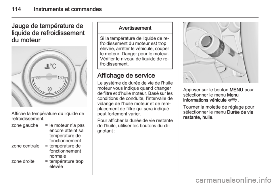 OPEL ASTRA J 2015.75  Manuel dutilisation (in French) 114Instruments et commandesJauge de température deliquide de refroidissementdu moteur
Affiche la température du liquide de
refroidissement.
zone gauche=le moteur n'a pas
encore atteint sa
tempé