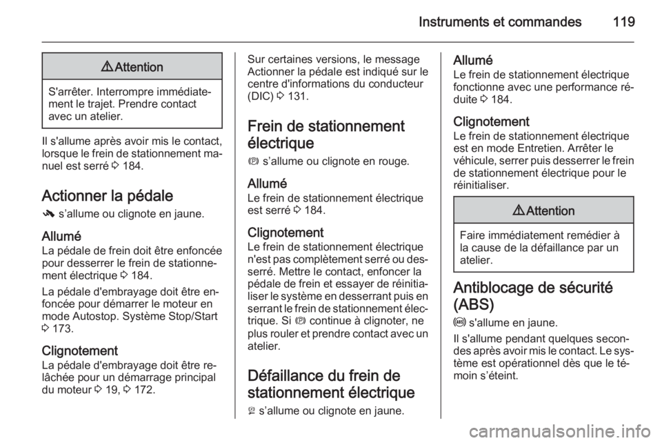 OPEL ASTRA J 2015.75 Manuel dutilisation (in French) Instruments et commandes1199Attention
S'arrêter. Interrompre immédiate‐
ment le trajet. Prendre contact
avec un atelier.
Il s'allume après avoir mis le contact, lorsque le frein de statio OPEL ASTRA J 2015.75 Manuel dutilisation (in French) Instruments et commandes1199Attention
S'arrêter. Interrompre immédiate‐
ment le trajet. Prendre contact
avec un atelier.
Il s'allume après avoir mis le contact, lorsque le frein de statio