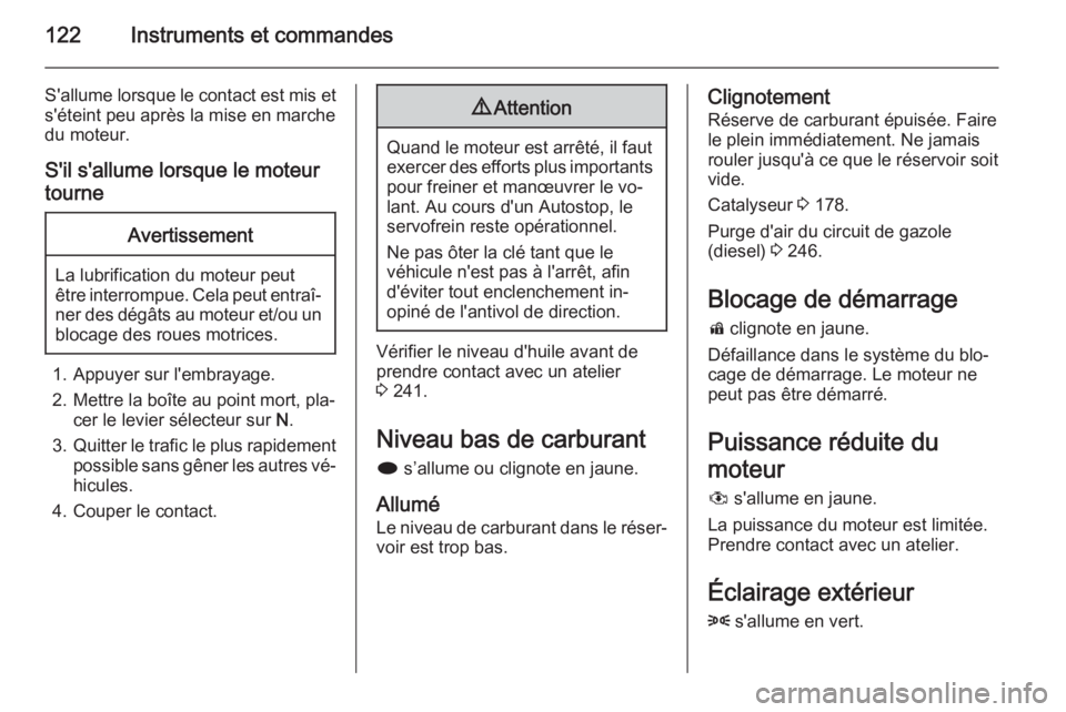 OPEL ASTRA J 2015.75 Manuel dutilisation (in French) 122Instruments et commandes
S'allume lorsque le contact est mis et
s'éteint peu après la mise en marche
du moteur.
S'il s'allume lorsque le moteur
tourneAvertissement
La lubrificatio OPEL ASTRA J 2015.75 Manuel dutilisation (in French) 122Instruments et commandes
S'allume lorsque le contact est mis et
s'éteint peu après la mise en marche
du moteur.
S'il s'allume lorsque le moteur
tourneAvertissement
La lubrificatio